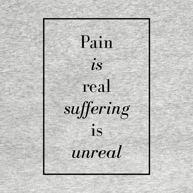 Pain is real suffering is unreal - Spiritual Quote by Spritua
